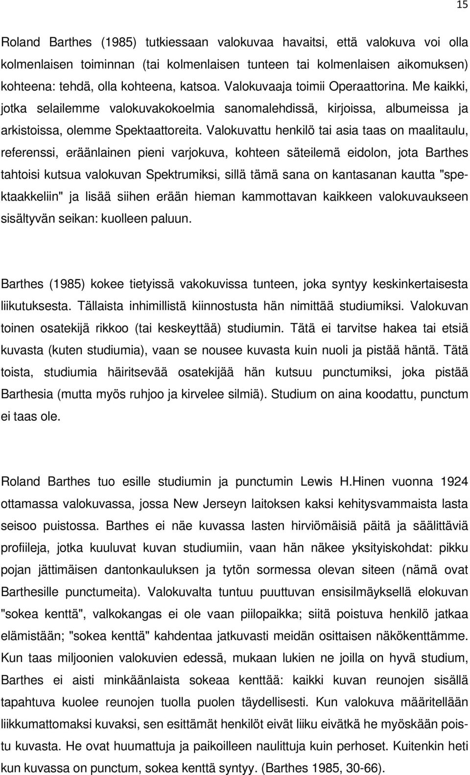 Valokuvattu henkilö tai asia taas on maalitaulu, referenssi, eräänlainen pieni varjokuva, kohteen säteilemä eidolon, jota Barthes tahtoisi kutsua valokuvan Spektrumiksi, sillä tämä sana on kantasanan