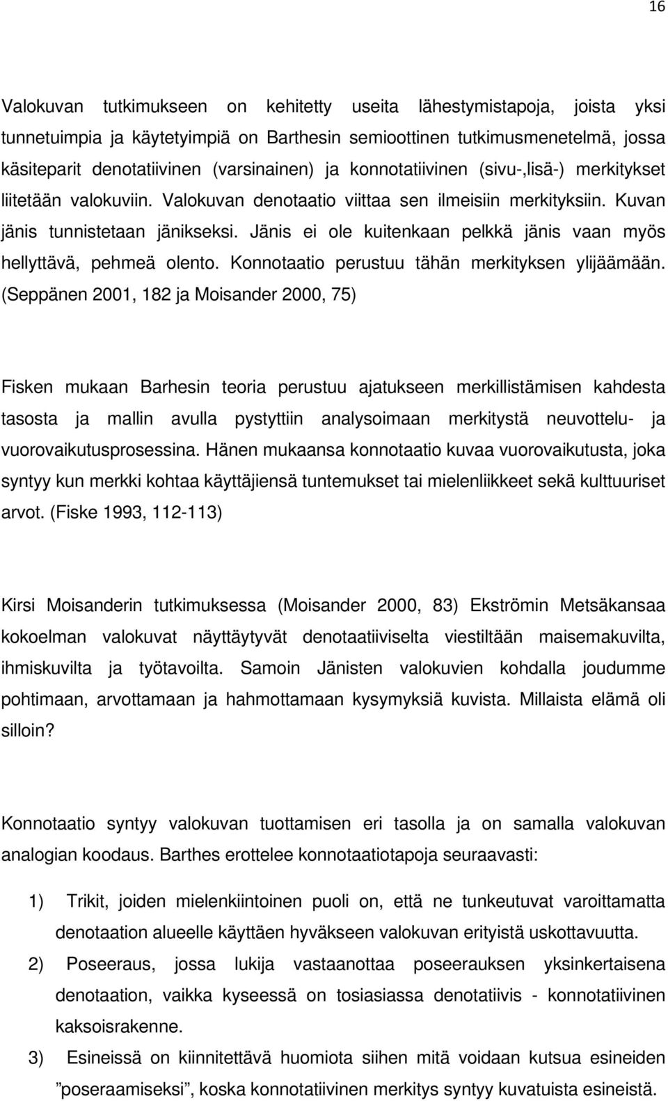 Jänis ei ole kuitenkaan pelkkä jänis vaan myös hellyttävä, pehmeä olento. Konnotaatio perustuu tähän merkityksen ylijäämään.