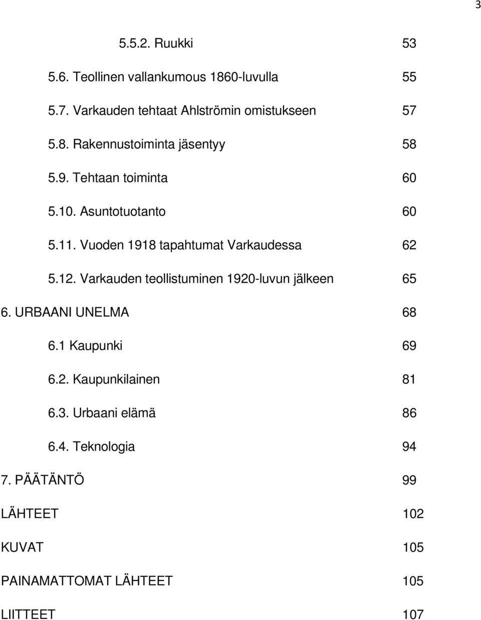 Varkauden teollistuminen 1920-luvun jälkeen 65 6. URBAANI UNELMA 68 6.1 Kaupunki 69 6.2. Kaupunkilainen 81 6.3.