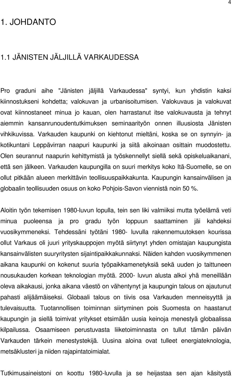 Varkauden kaupunki on kiehtonut mieltäni, koska se on synnyin- ja kotikuntani Leppävirran naapuri kaupunki ja siitä aikoinaan osittain muodostettu.