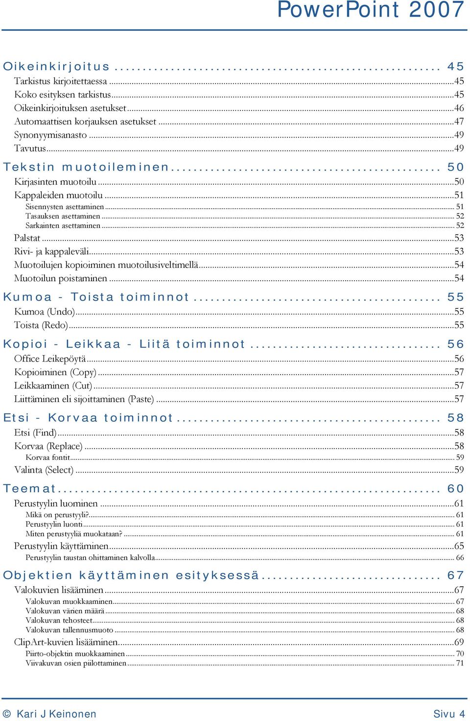 ..53 Rivi- ja kappaleväli...53 Muotoilujen kopioiminen muotoilusiveltimellä...54 Muotoilun poistaminen...54 Kumoa - Toista toiminnot... 55 Kumoa (Undo)...55 Toista (Redo).