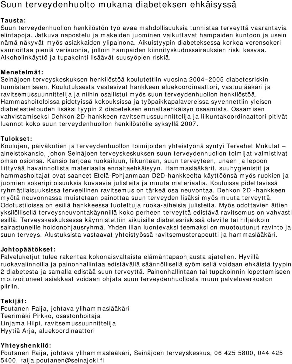 Aikuistyypin diabeteksessa korkea verensokeri vaurioittaa pieniä verisuonia, jolloin hampaiden kiinnityskudossairauksien riski kasvaa. Alkoholinkäyttö ja tupakointi lisäävät suusyöpien riskiä.