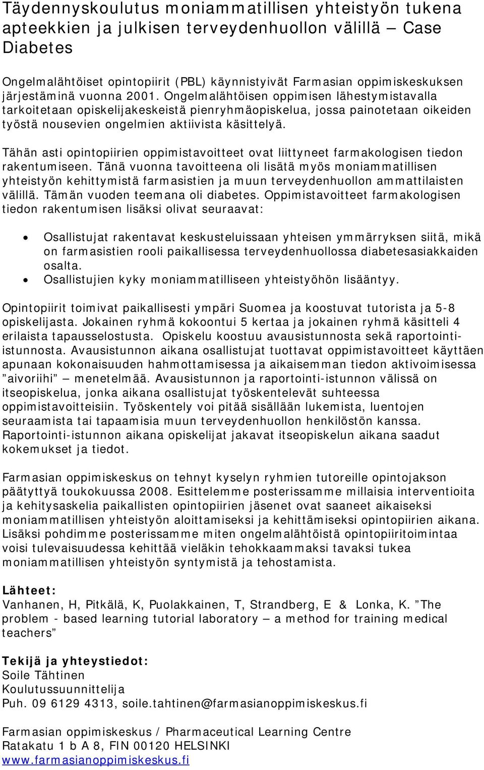 Tähän asti opintopiirien oppimistavoitteet ovat liittyneet farmakologisen tiedon rakentumiseen.