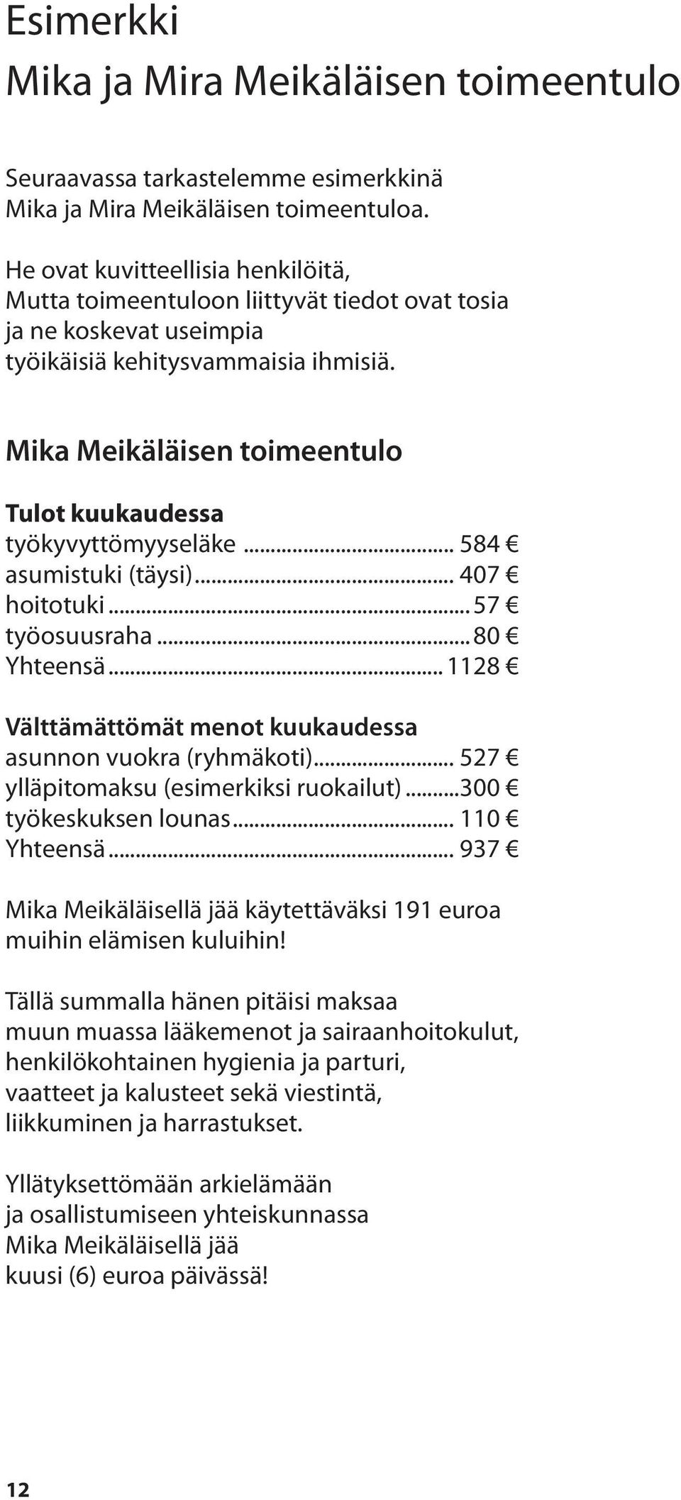 Mika Meikäläisen toimeentulo Tulot kuukaudessa työkyvyttömyyseläke... 584 asumistuki (täysi)... 407 hoitotuki... 57 työosuusraha... 80 Yhteensä.
