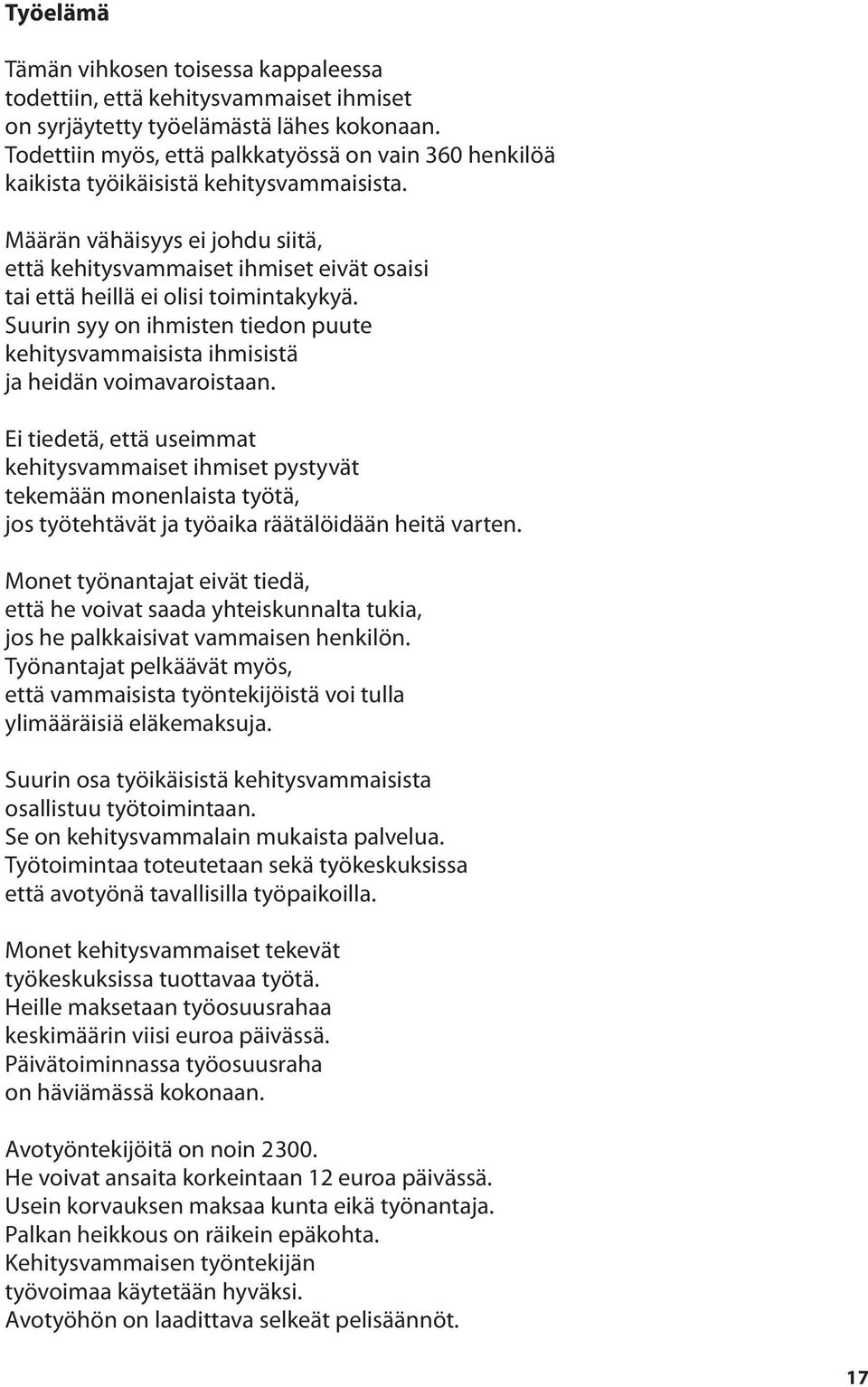 Määrän vähäisyys ei johdu siitä, että kehitysvammaiset ihmiset eivät osaisi tai että heillä ei olisi toimintakykyä.