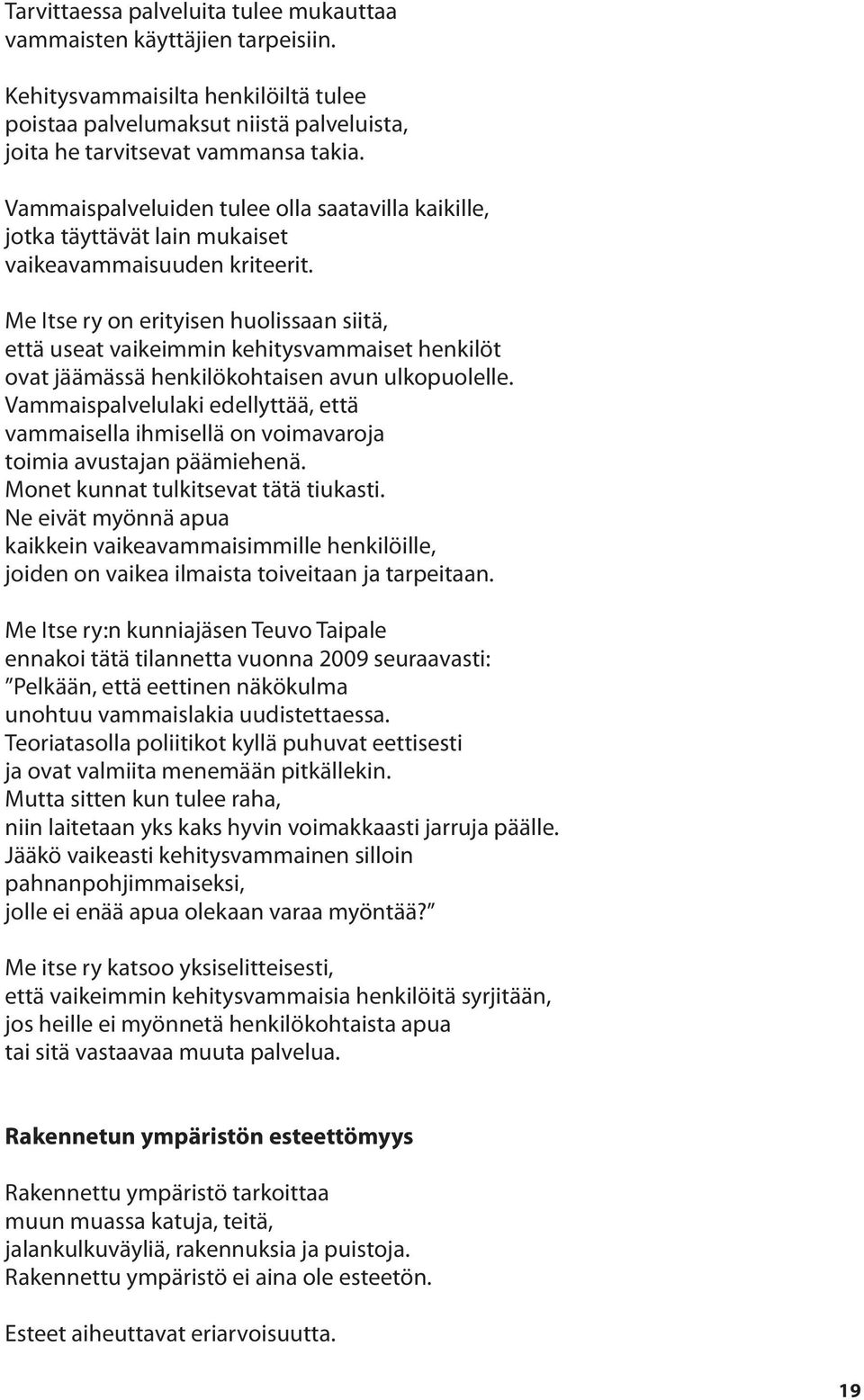 Me Itse ry on erityisen huolissaan siitä, että useat vaikeimmin kehitysvammaiset henkilöt ovat jäämässä henkilökohtaisen avun ulkopuolelle.