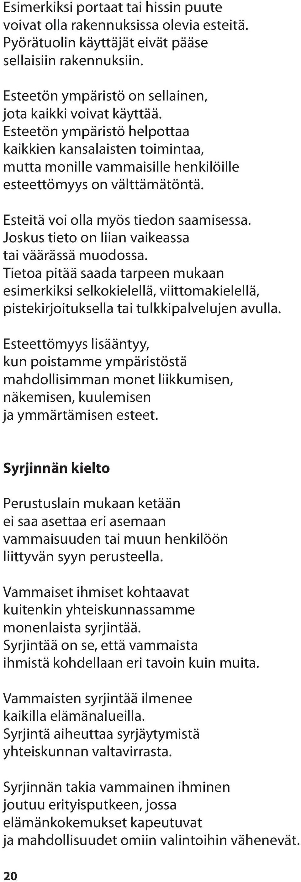 Joskus tieto on liian vaikeassa tai väärässä muodossa. Tietoa pitää saada tarpeen mukaan esimerkiksi selkokielellä, viittomakielellä, pistekirjoituksella tai tulkkipalvelujen avulla.