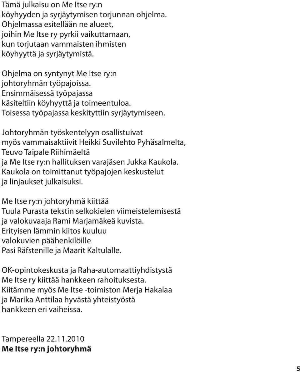 Ensimmäisessä työpajassa käsiteltiin köyhyyttä ja toimeentuloa. Toisessa työpajassa keskityttiin syrjäytymiseen.