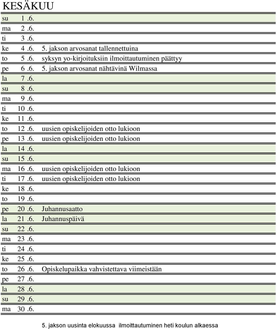 6. uusien opiskelijoiden otto lukioon ke 18.6. to 19.6. pe 20.6. Juhannusaatto la 21.6. Juhannuspäivä su 22.6. ma 23.6. ti 24.6. ke 25.6. to 26.6. Opiskelupaikka vahvistettava viimeistään pe 27.