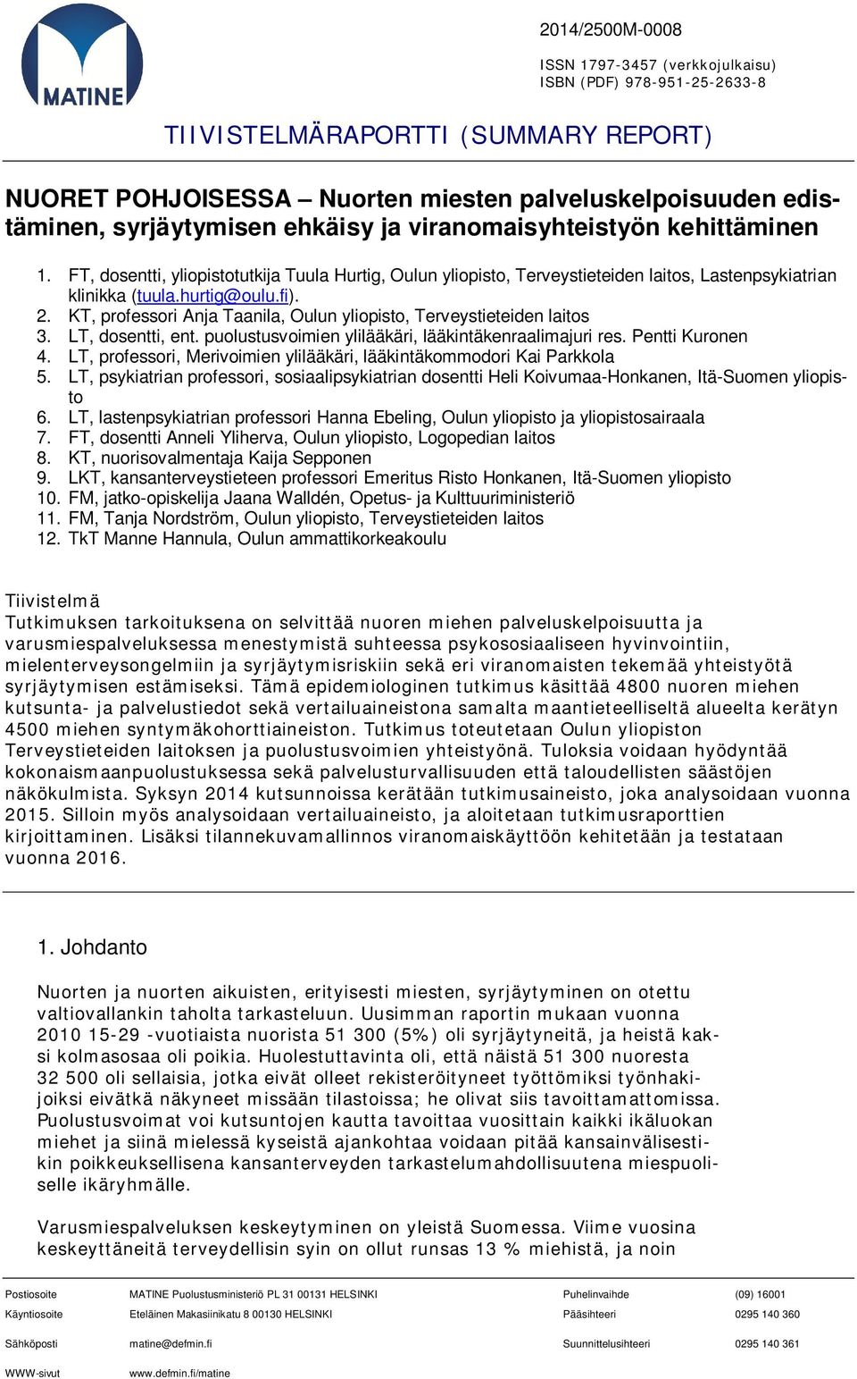 KT, professori Anja Taanila, Oulun yliopisto, Terveystieteiden laitos 3. LT, dosentti, ent. puolustusvoimien ylilääkäri, lääkintäkenraalimajuri res. Pentti Kuronen 4.