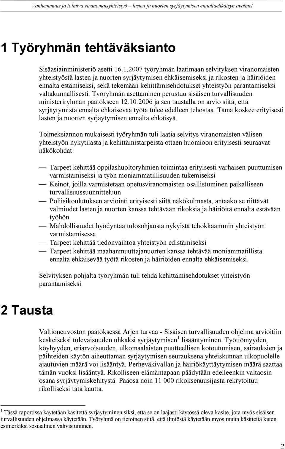 2006 ja sen taustalla on arvio siitä, että syrjäytymistä ennalta ehkäisevää työtä tulee edelleen tehostaa. Tämä koskee erityisesti lasten ja nuorten syrjäytymisen ennalta ehkäisyä.