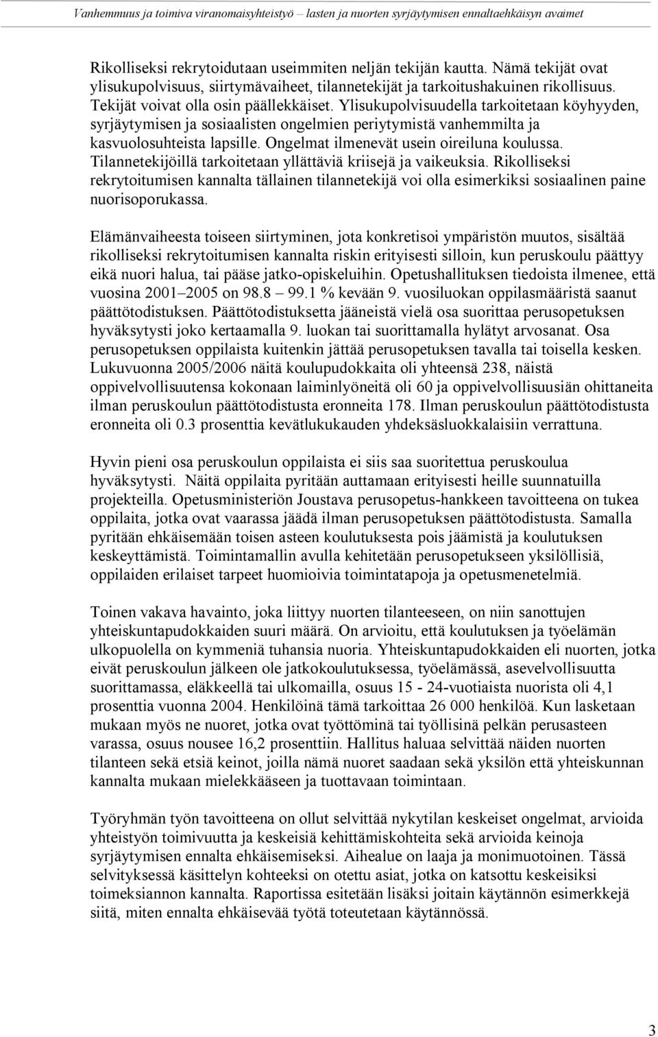 Ongelmat ilmenevät usein oireiluna koulussa. Tilannetekijöillä tarkoitetaan yllättäviä kriisejä ja vaikeuksia.