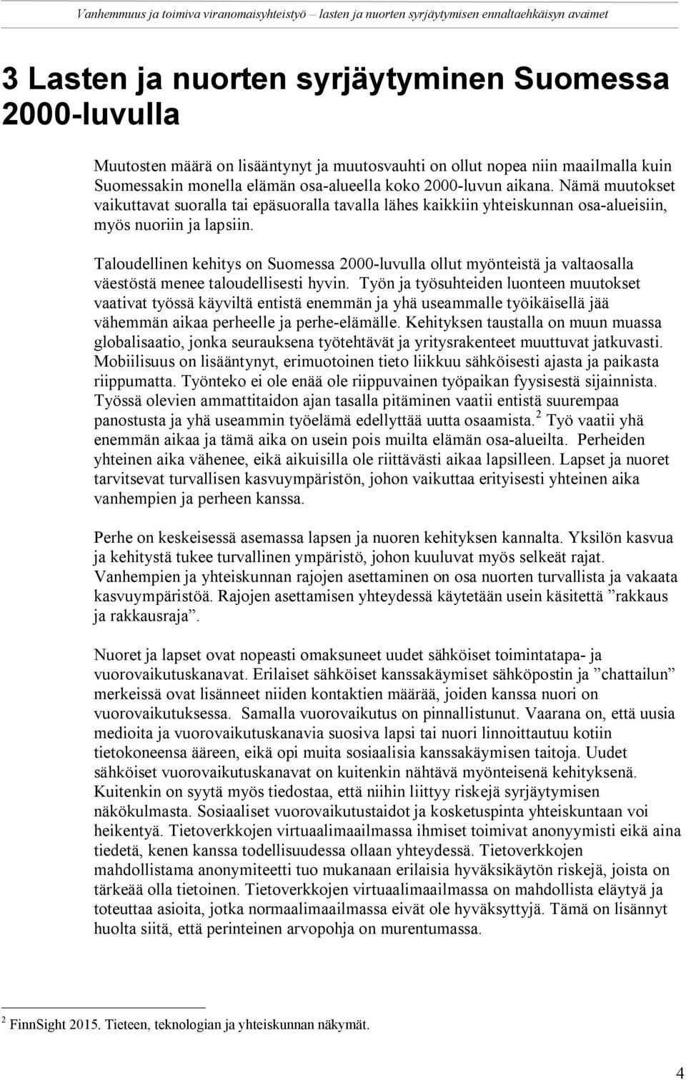 Taloudellinen kehitys on Suomessa 2000-luvulla ollut myönteistä ja valtaosalla väestöstä menee taloudellisesti hyvin.