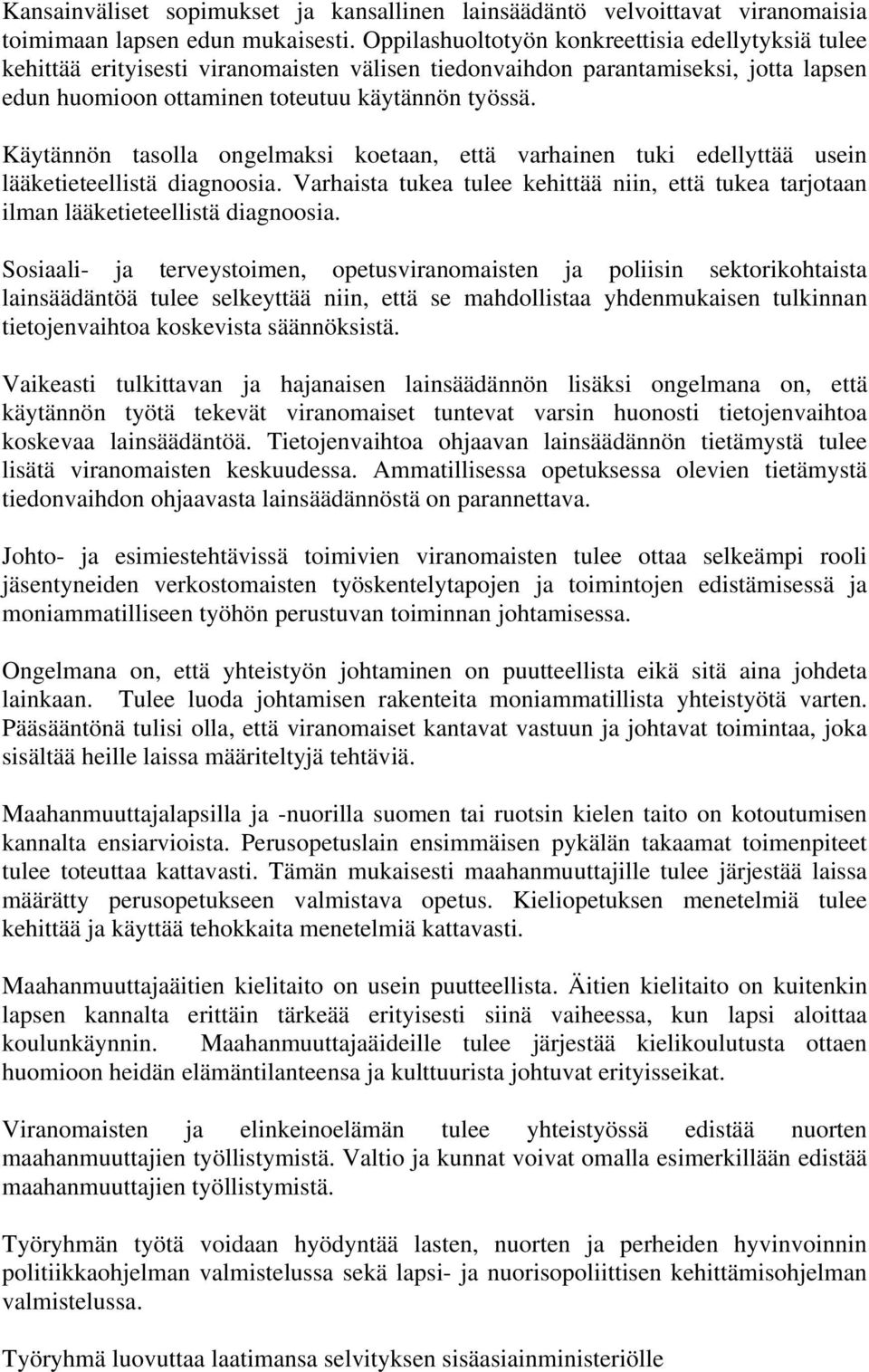 Käytännön tasolla ongelmaksi koetaan, että varhainen tuki edellyttää usein lääketieteellistä diagnoosia. Varhaista tukea tulee kehittää niin, että tukea tarjotaan ilman lääketieteellistä diagnoosia.