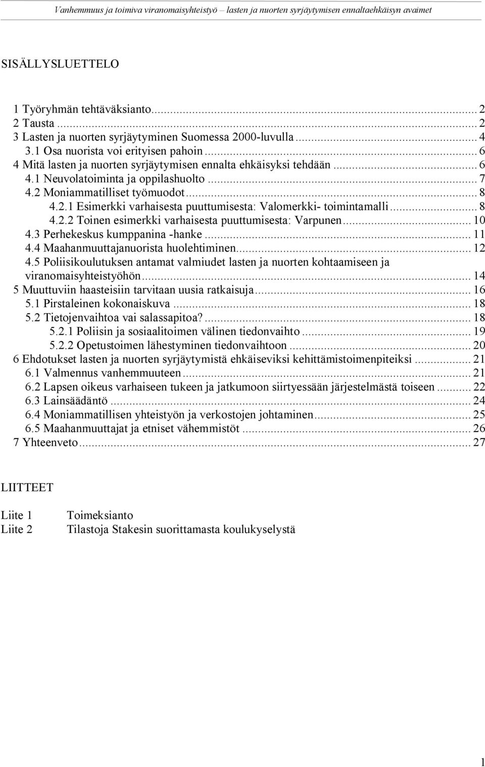 .. 8 4.2.2 Toinen esimerkki varhaisesta puuttumisesta: Varpunen... 10 4.3 Perhekeskus kumppanina -hanke... 11 4.4 Maahanmuuttajanuorista huolehtiminen... 12 4.