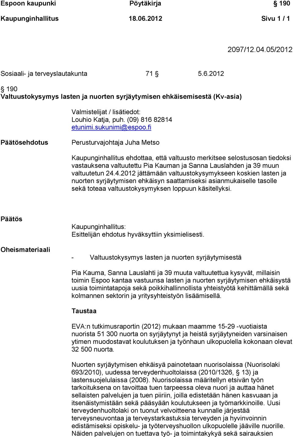 fi Päätösehdotus Perusturvajohtaja Juha Metso Kaupunginhallitus ehdottaa, että valtuusto merkitsee selostusosan tiedoksi vastauksena valtuutettu Pia Kauman ja Sanna Lauslahden ja 39 muun valtuutetun