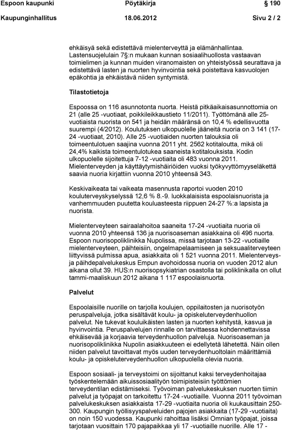 kasvuolojen epäkohtia ja ehkäistävä niiden syntymistä. Tilastotietoja Espoossa on 116 asunnotonta nuorta. Heistä pitkäaikaisasunnottomia on 21 (alle 25 -vuotiaat, poikkileikkaustieto 11/2011).