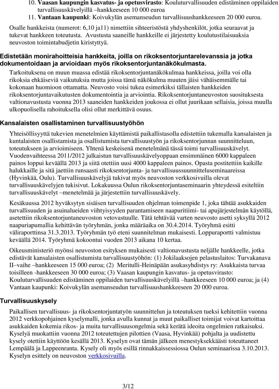 Osalle hankkeista (numerot: 6,10 ja11) nimettiin sihteeristöstä yhdyshenkilöt, jotka seuraavat ja tukevat hankkeen toteutusta.