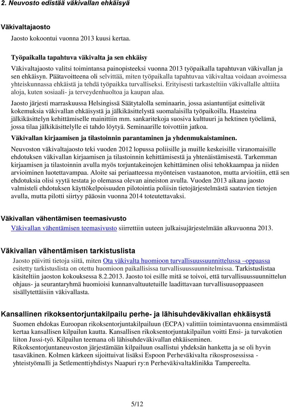 Päätavoitteena oli selvittää, miten työpaikalla tapahtuvaa väkivaltaa voidaan avoimessa yhteiskunnassa ehkäistä ja tehdä työpaikka turvalliseksi.