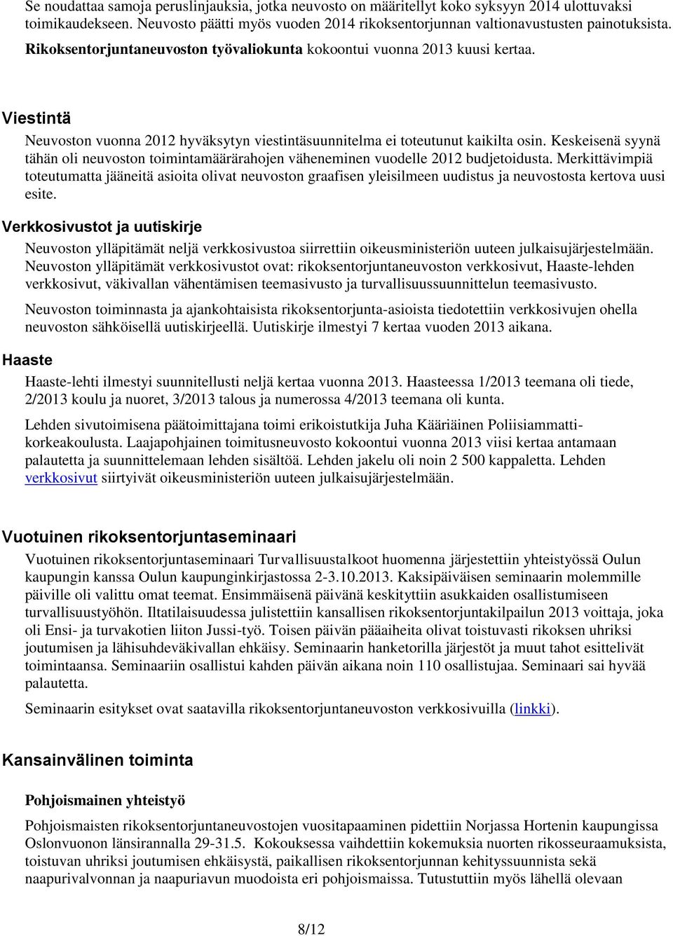 Keskeisenä syynä tähän oli neuvoston toimintamäärärahojen väheneminen vuodelle 2012 budjetoidusta.