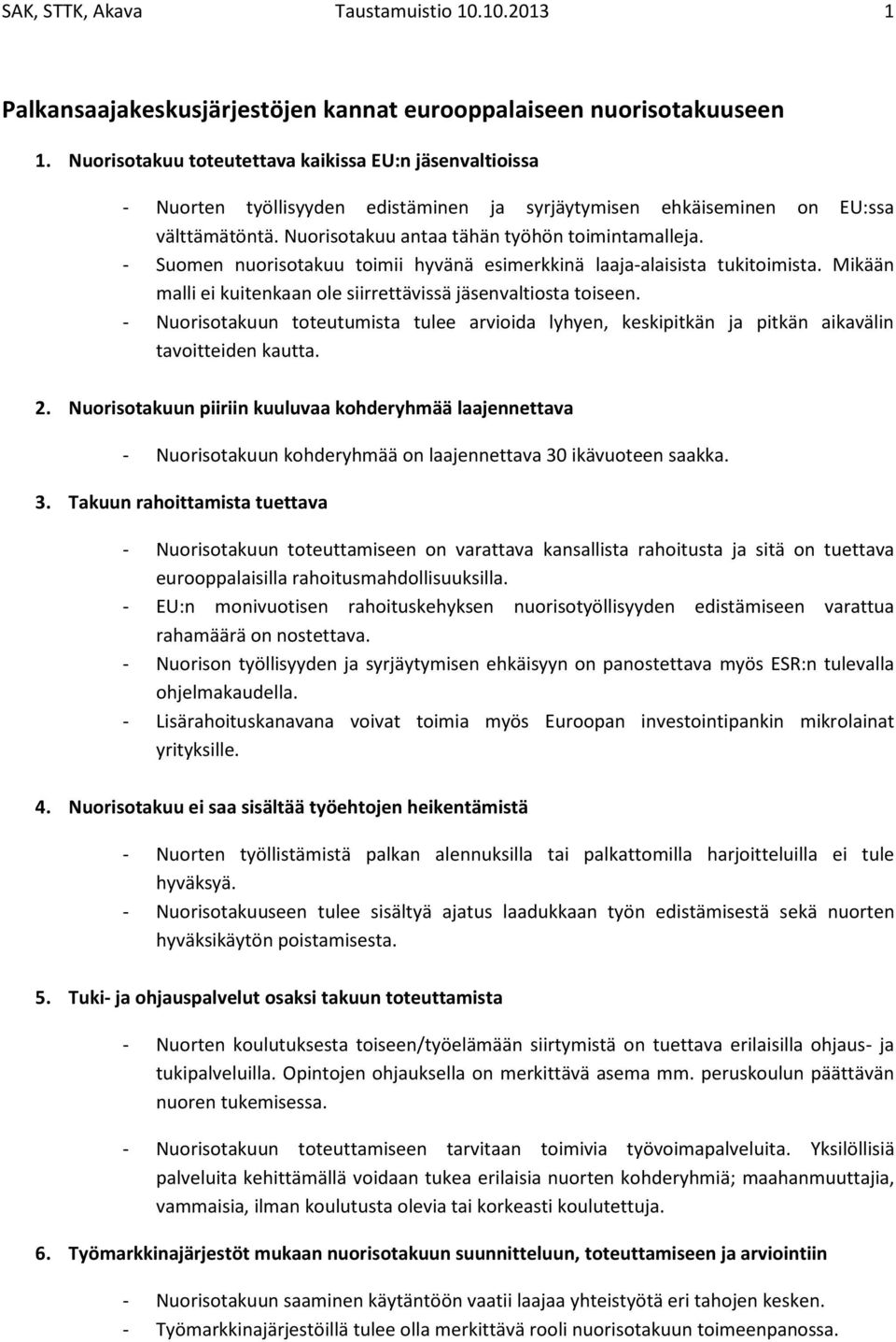 - Suomen nuorisotakuu toimii hyvänä esimerkkinä laaja-alaisista tukitoimista. Mikään malli ei kuitenkaan ole siirrettävissä jäsenvaltiosta toiseen.