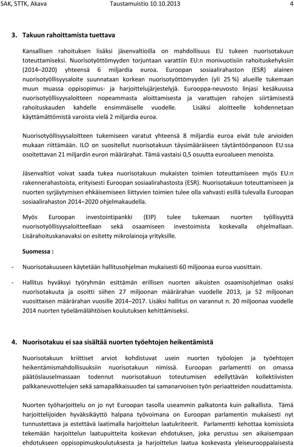 Euroopan sosiaalirahaston (ESR) alainen nuorisotyöllisyysaloite suunnataan korkean nuorisotyöttömyyden (yli 25 %) alueille tukemaan muun muassa oppisopimus- ja harjoittelujärjestelyjä.