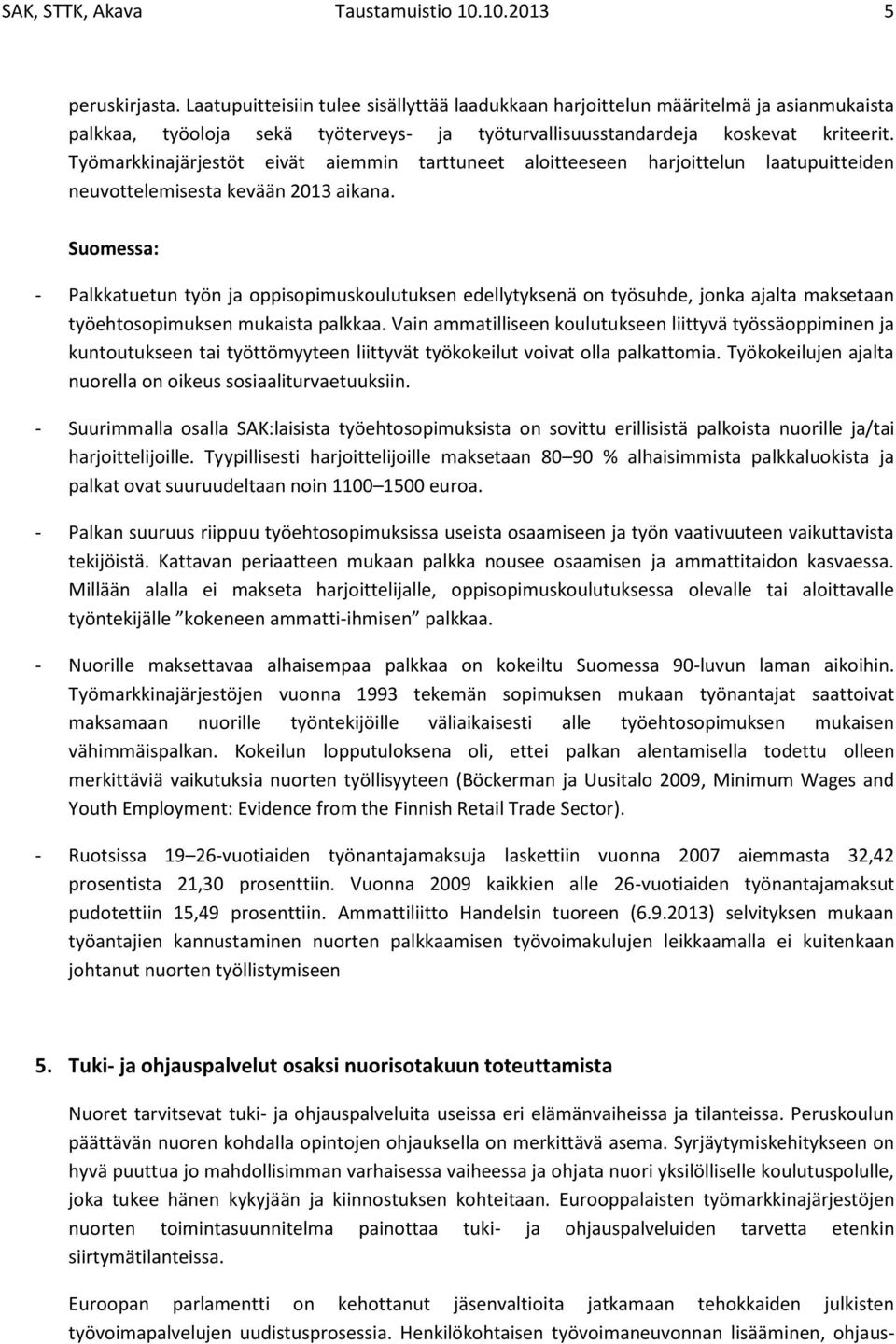 Työmarkkinajärjestöt eivät aiemmin tarttuneet aloitteeseen harjoittelun laatupuitteiden neuvottelemisesta kevään 2013 aikana.