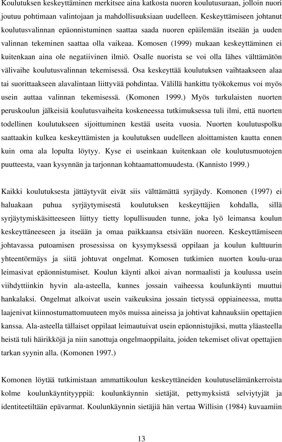 Komosen (1999) mukaan keskeyttäminen ei kuitenkaan aina ole negatiivinen ilmiö. Osalle nuorista se voi olla lähes välttämätön välivaihe koulutusvalinnan tekemisessä.