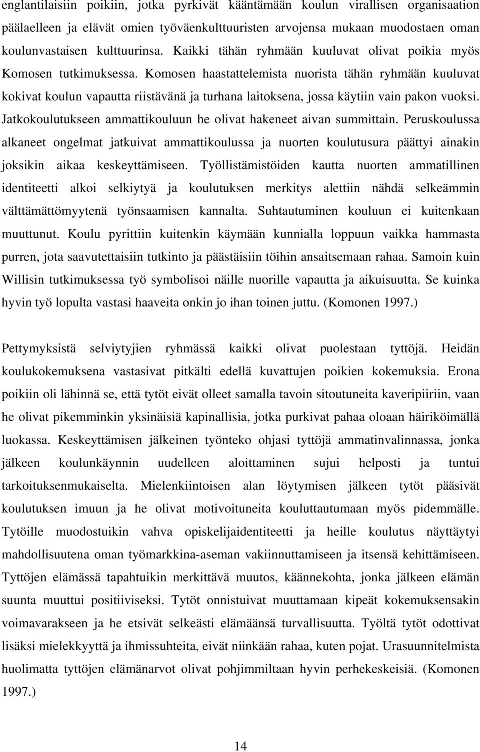 Komosen haastattelemista nuorista tähän ryhmään kuuluvat kokivat koulun vapautta riistävänä ja turhana laitoksena, jossa käytiin vain pakon vuoksi.