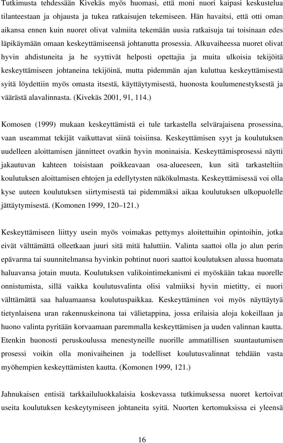 Alkuvaiheessa nuoret olivat hyvin ahdistuneita ja he syyttivät helposti opettajia ja muita ulkoisia tekijöitä keskeyttämiseen johtaneina tekijöinä, mutta pidemmän ajan kuluttua keskeyttämisestä syitä