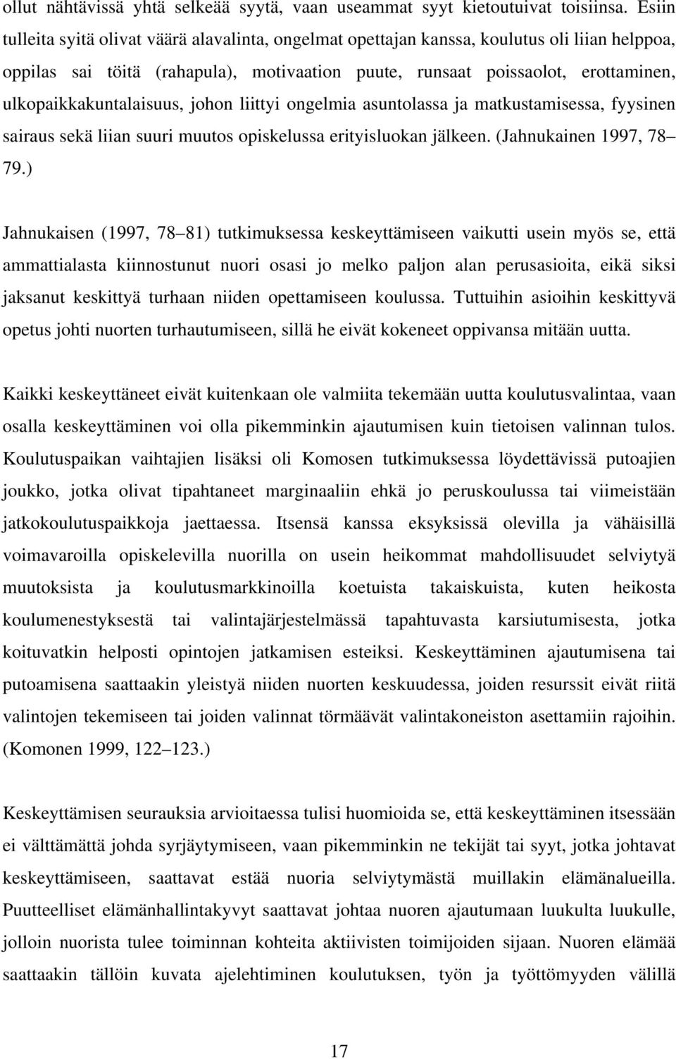 ulkopaikkakuntalaisuus, johon liittyi ongelmia asuntolassa ja matkustamisessa, fyysinen sairaus sekä liian suuri muutos opiskelussa erityisluokan jälkeen. (Jahnukainen 1997, 78 79.