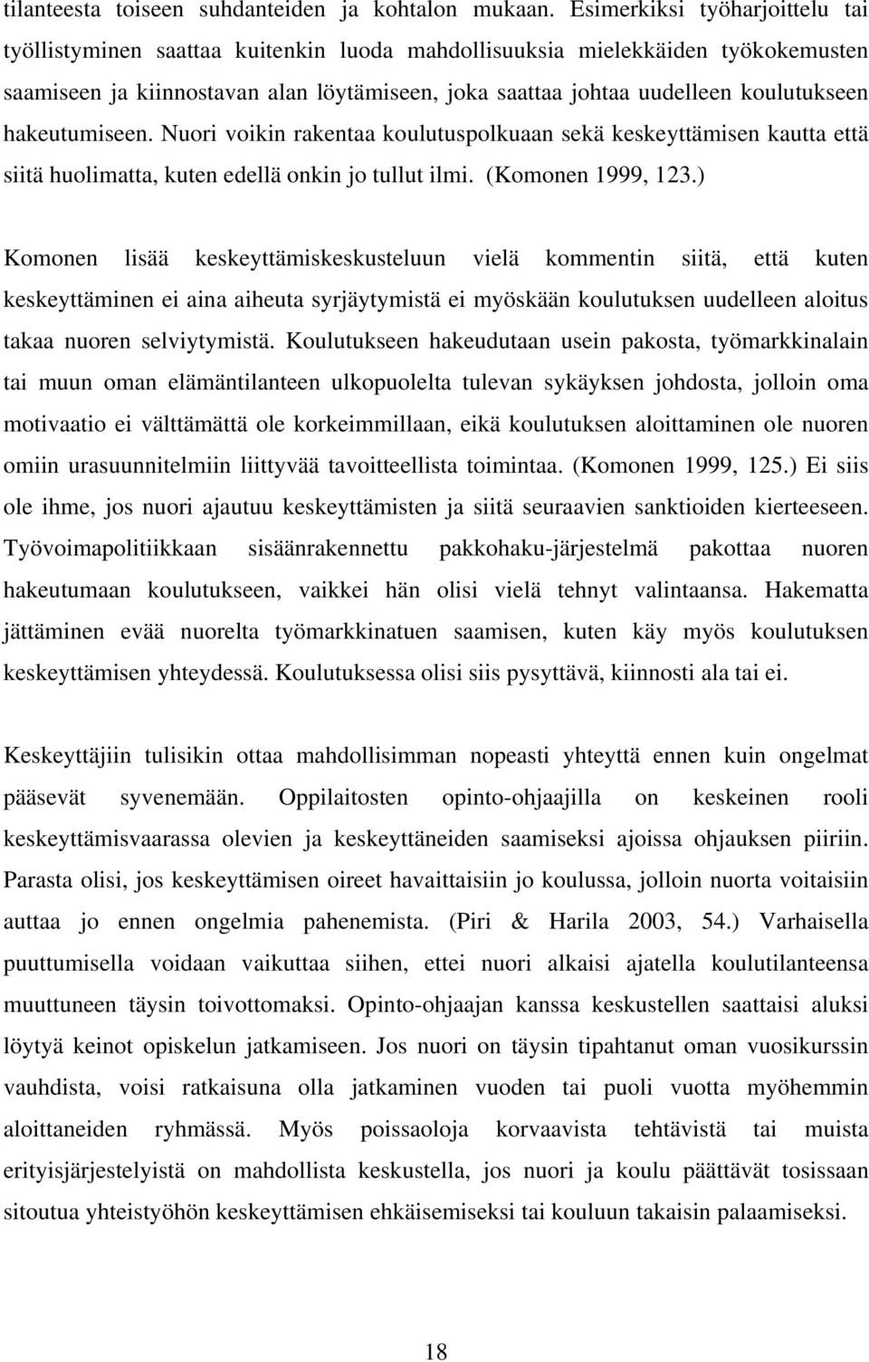 hakeutumiseen. Nuori voikin rakentaa koulutuspolkuaan sekä keskeyttämisen kautta että siitä huolimatta, kuten edellä onkin jo tullut ilmi. (Komonen 1999, 123.