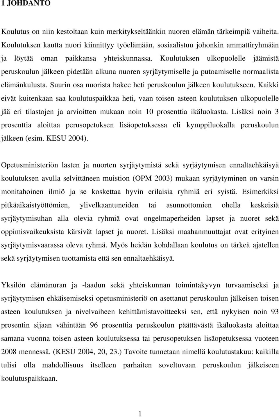 Koulutuksen ulkopuolelle jäämistä peruskoulun jälkeen pidetään alkuna nuoren syrjäytymiselle ja putoamiselle normaalista elämänkulusta. Suurin osa nuorista hakee heti peruskoulun jälkeen koulutukseen.