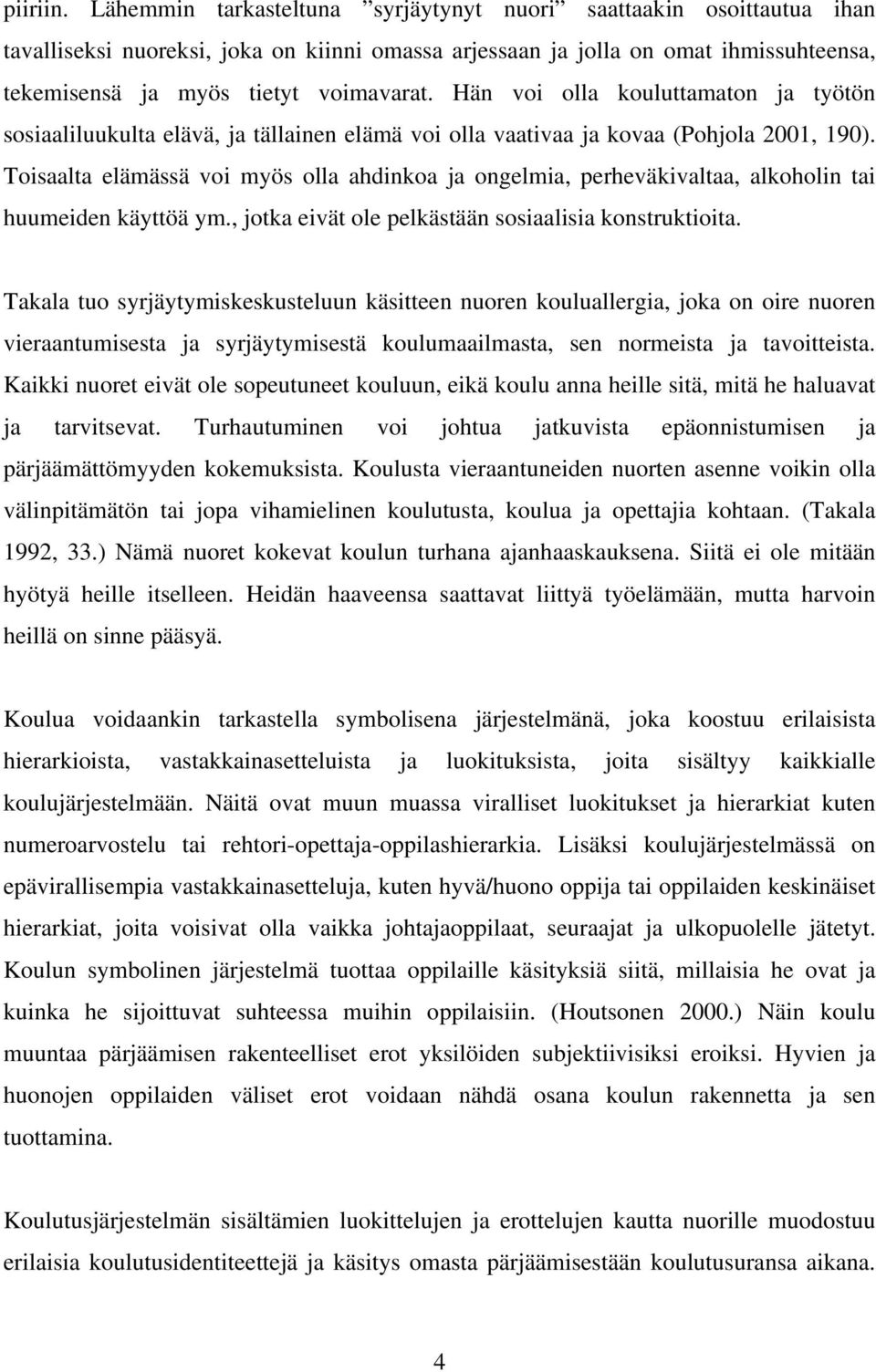 Hän voi olla kouluttamaton ja työtön sosiaaliluukulta elävä, ja tällainen elämä voi olla vaativaa ja kovaa (Pohjola 2001, 190).