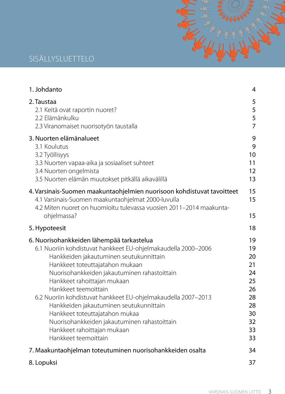 Varsinais-Suomen maakuntaohjelmien nuorisoon kohdistuvat tavoitteet 15 4.1 Varsinais-Suomen maakuntaohjelmat 2000-luvulla 15 4.