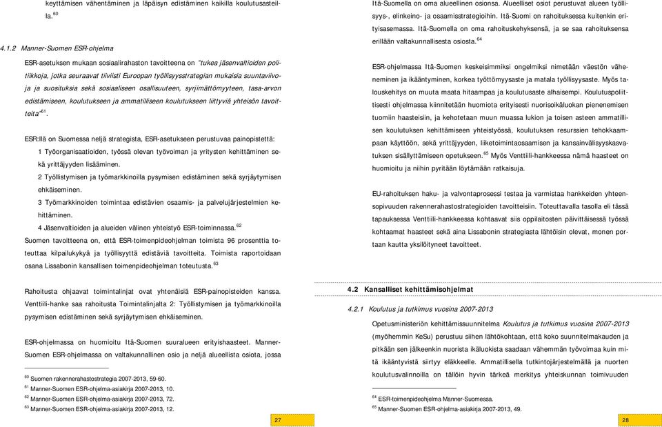 suosituksia sekä sosiaaliseen osallisuuteen, syrjimättömyyteen, tasa-arvon edistämiseen, koulutukseen ja ammatilliseen koulutukseen liittyviä yhteisön tavoitteita 61.