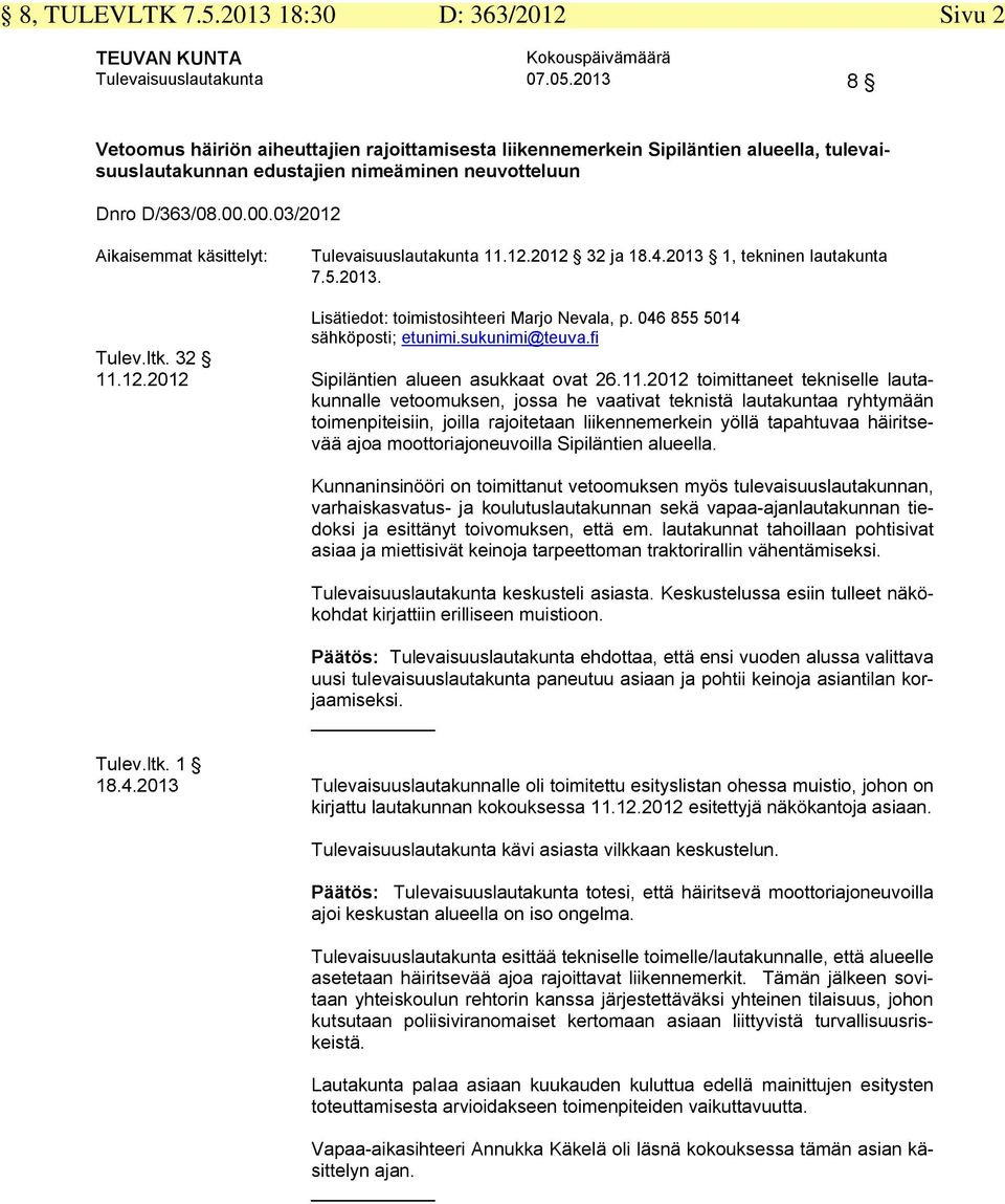 00.03/2012 Aikaisemmat käsittelyt: Tulevaisuuslautakunta 11.12.2012 32 ja 18.4.2013 1, tekninen lautakunta 7.5.2013. Lisätiedot: toimistosihteeri Marjo Nevala, p. 046 855 5014 sähköposti; etunimi.