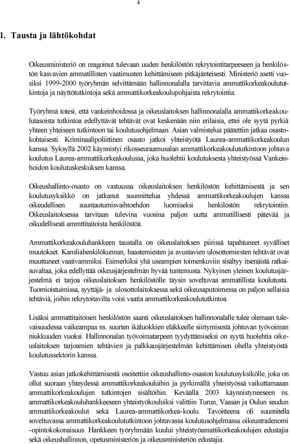 Työryhmä totesi, että vankeinhoidossa ja oikeuslaitoksen hallinnonalalla ammattikorkeakoulutasoista tutkintoa edellyttävät tehtävät ovat keskenään niin erilaisia, ettei ole syytä pyrkiä yhteen