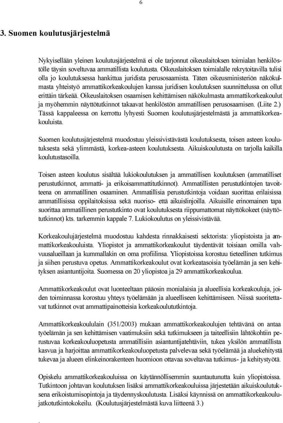 Täten oikeusministeriön näkökulmasta yhteistyö ammattikorkeakoulujen kanssa juridisen koulutuksen suunnittelussa on ollut erittäin tärkeää.