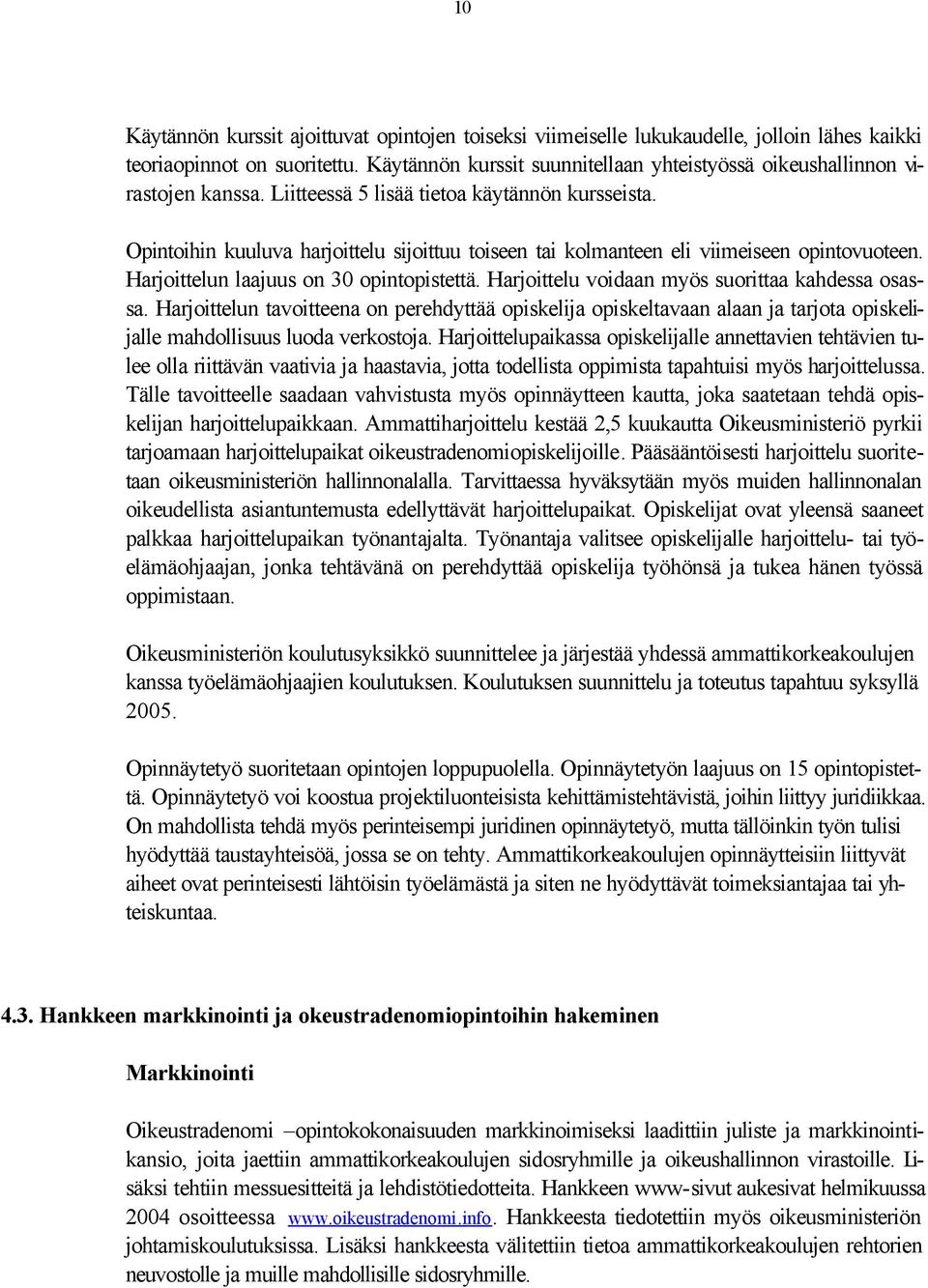 Opintoihin kuuluva harjoittelu sijoittuu toiseen tai kolmanteen eli viimeiseen opintovuoteen. Harjoittelun laajuus on 30 opintopistettä. Harjoittelu voidaan myös suorittaa kahdessa osassa.