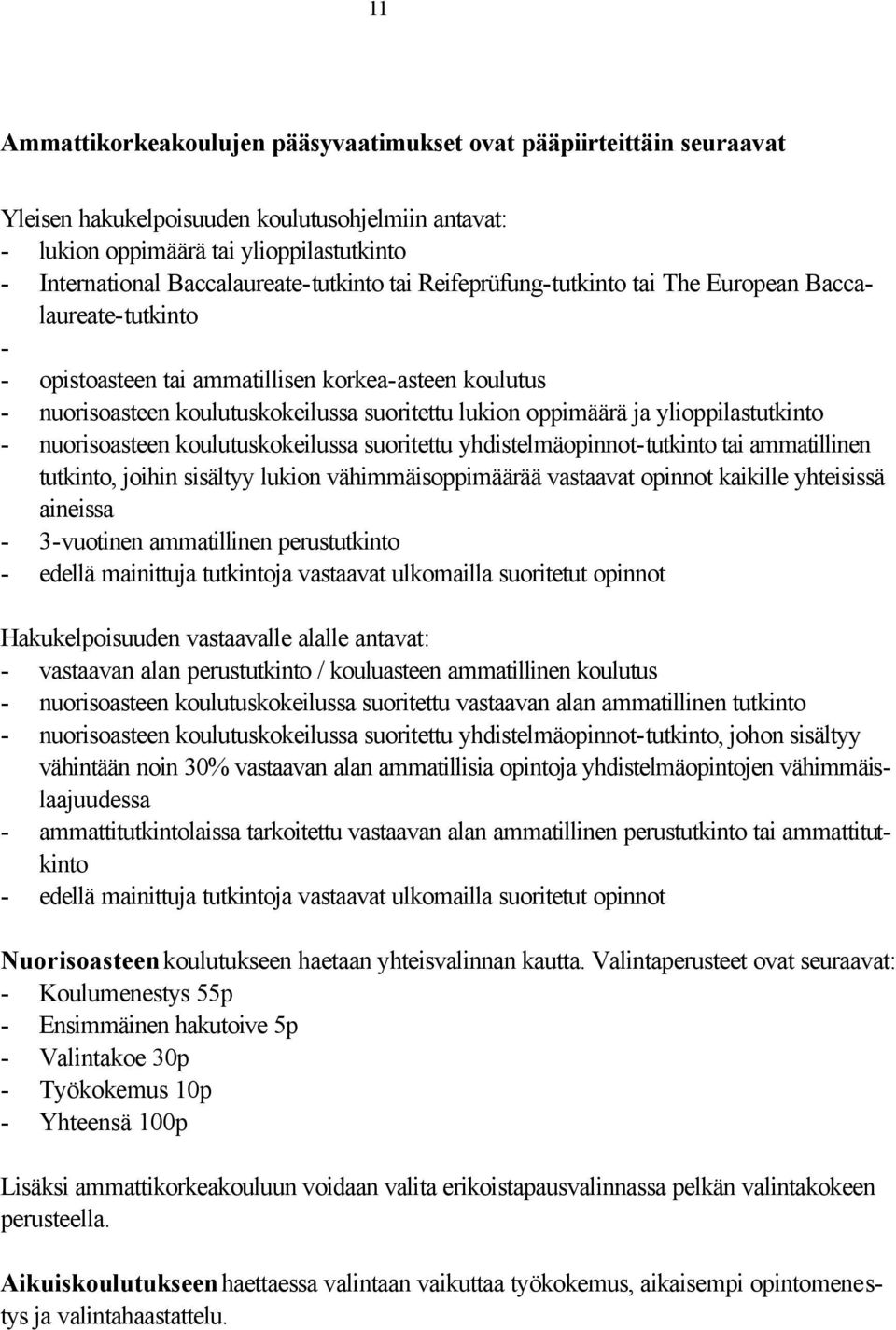 oppimäärä ja ylioppilastutkinto - nuorisoasteen koulutuskokeilussa suoritettu yhdistelmäopinnot-tutkinto tai ammatillinen tutkinto, joihin sisältyy lukion vähimmäisoppimäärää vastaavat opinnot