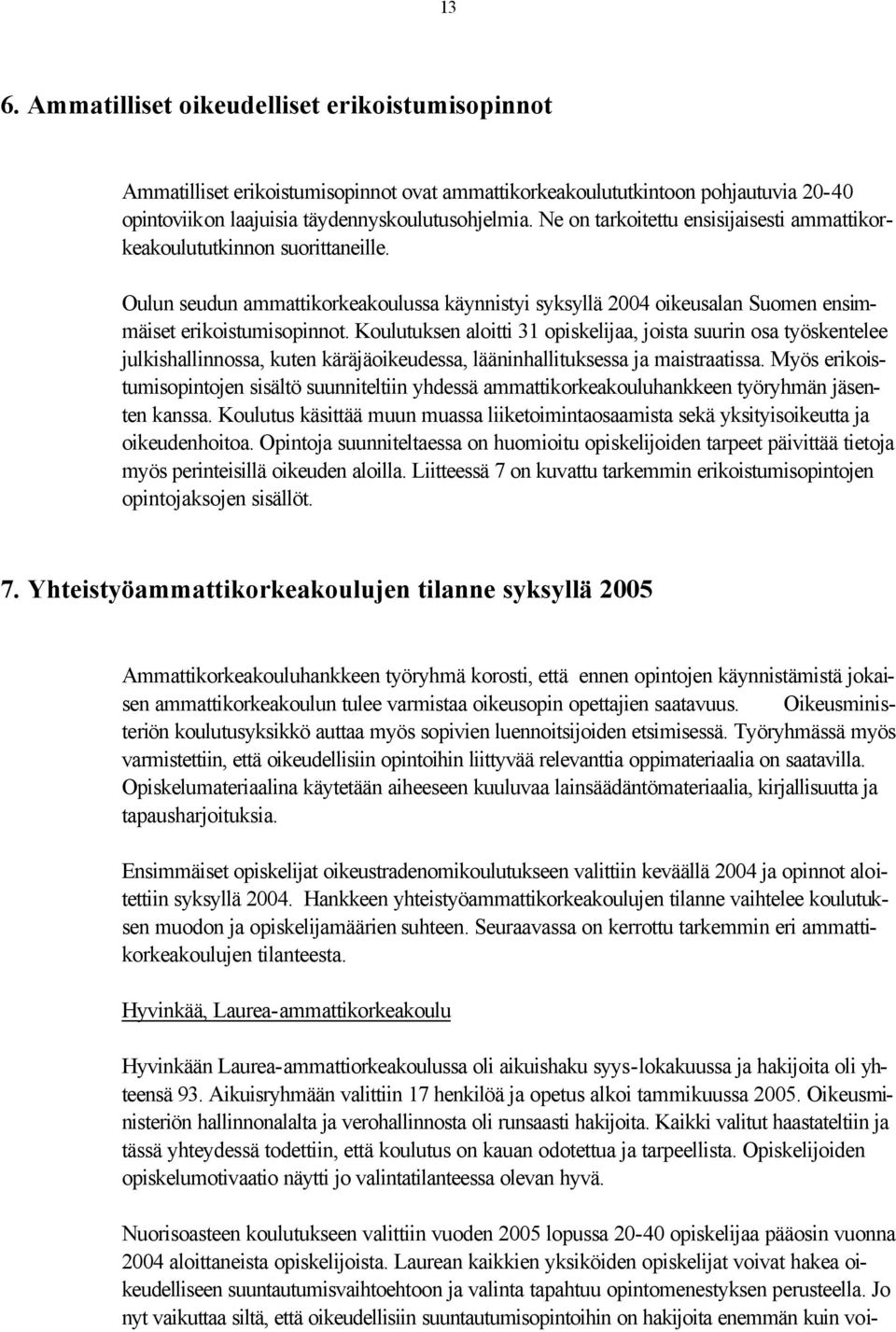 Koulutuksen aloitti 31 opiskelijaa, joista suurin osa työskentelee julkishallinnossa, kuten käräjäoikeudessa, lääninhallituksessa ja maistraatissa.