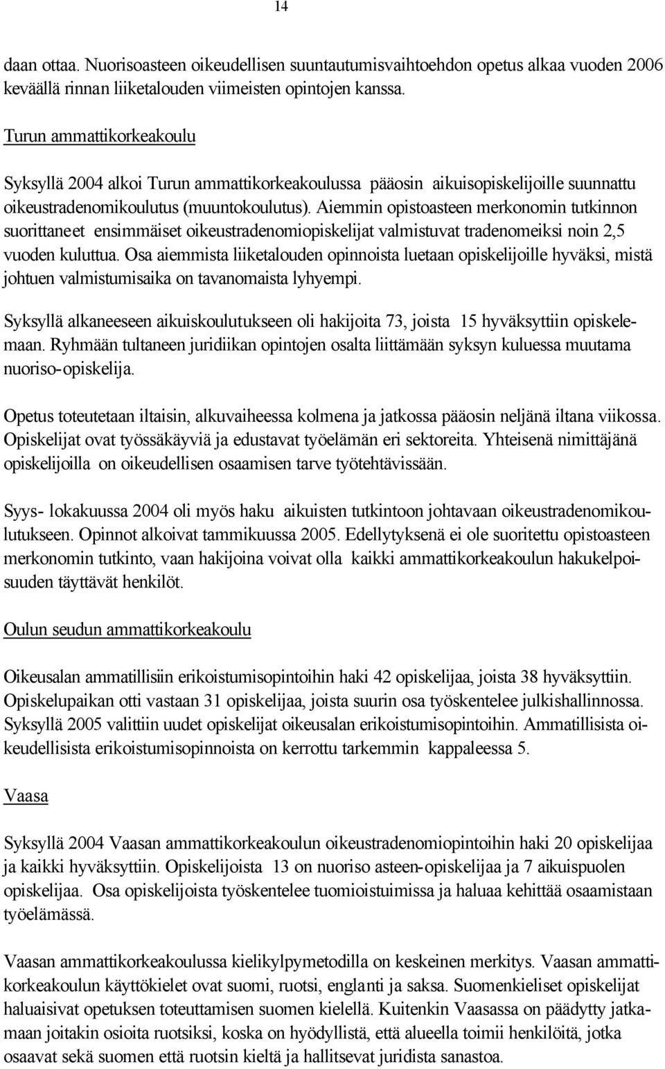 Aiemmin opistoasteen merkonomin tutkinnon suorittaneet ensimmäiset oikeustradenomiopiskelijat valmistuvat tradenomeiksi noin 2,5 vuoden kuluttua.