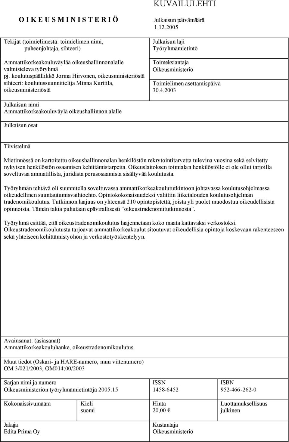 2005 Julkaisun laji Työryhmämietintö Toimeksiantaja Oikeusministeriö Toimielimen asettamispäivä 30.4.