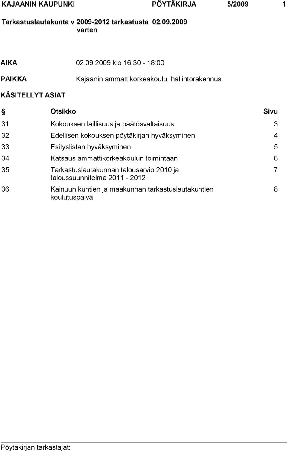 2009 AIKA 02.09.2009 klo 16:30-18:00 PAIKKA Kajaanin ammattikorkeakoulu, hallintorakennus KÄSITELLYT ASIAT Otsikko Sivu 31