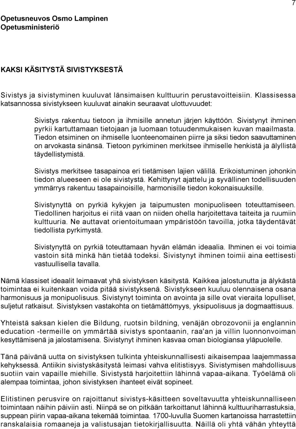 Sivistynyt ihminen pyrkii kartuttamaan tietojaan ja luomaan totuudenmukaisen kuvan maailmasta. Tiedon etsiminen on ihmiselle luonteenomainen piirre ja siksi tiedon saavuttaminen on arvokasta sinänsä.