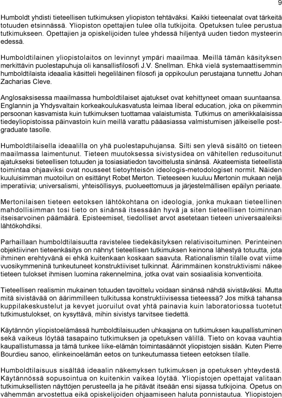 Meillä tämän käsityksen merkittävin puolestapuhuja oli kansallisfilosofi J.V. Snellman.