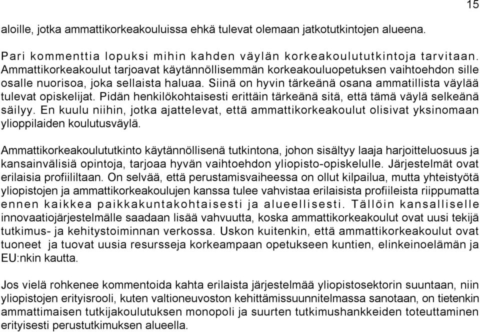 Pidän henkilökohtaisesti erittäin tärkeänä sitä, että tämä väylä selkeänä säilyy. En kuulu niihin, jotka ajattelevat, että ammattikorkeakoulut olisivat yksinomaan ylioppilaiden koulutusväylä.