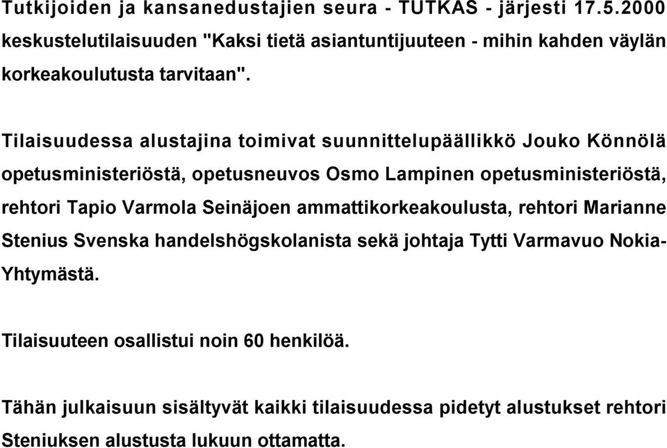 Tilaisuudessa alustajina toimivat suunnittelupäällikkö Jouko Könnölä opetusministeriöstä, opetusneuvos Osmo Lampinen opetusministeriöstä, rehtori Tapio