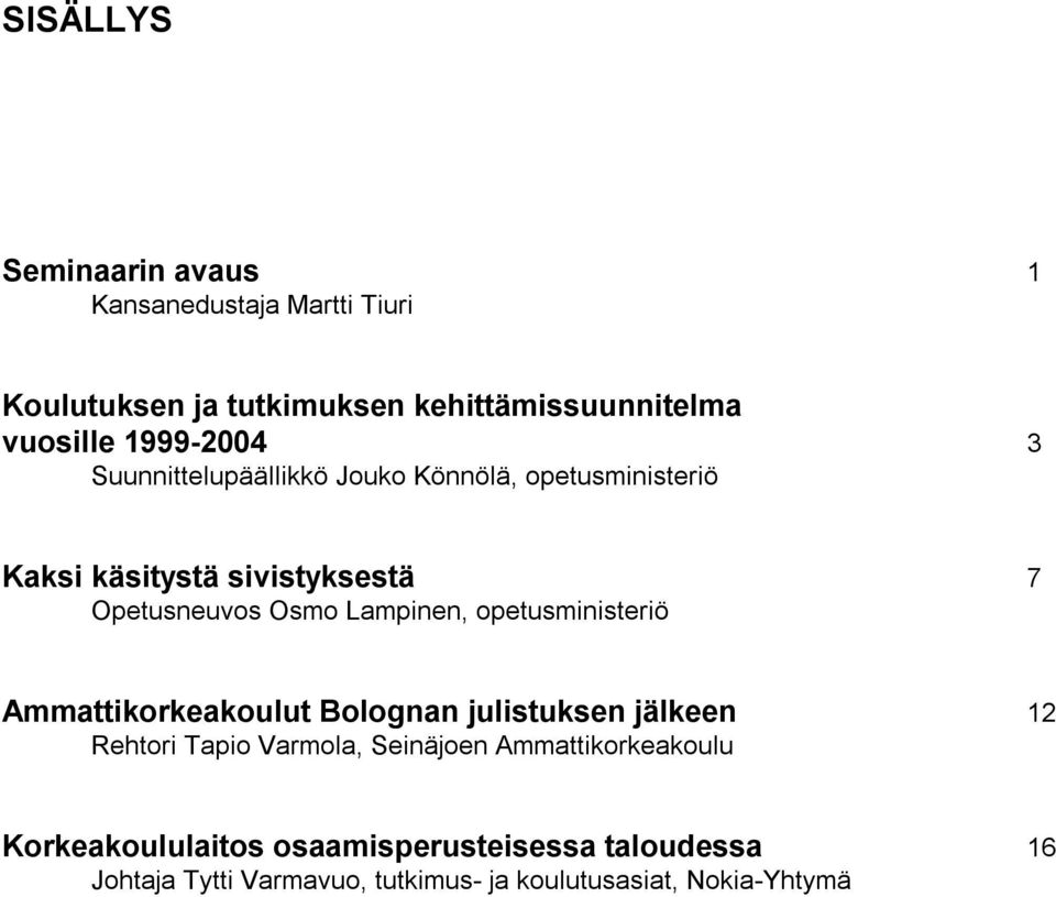 Lampinen, opetusministeriö Ammattikorkeakoulut Bolognan julistuksen jälkeen 12 Rehtori Tapio Varmola, Seinäjoen